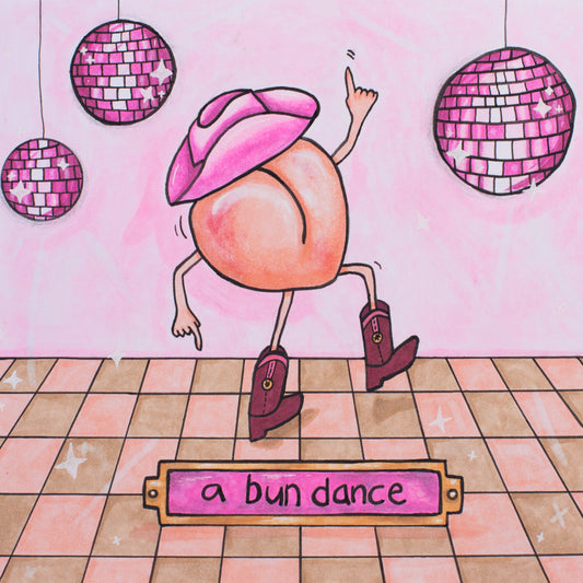 A square illustration drawn with copic markers. A cartoon peach with legs and arms does the disco under pink disco balls. The peach is wearing maroon cowboy boots and a bubblegum pink cowboy hat. Underneath is a plaque that reads "a bun dance"